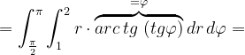 \dpi{120} =\int_{\frac{\pi }{2}}^{\pi }\int_{1}^{2}r\cdot \overset{=\varphi }{\overbrace{arc\, tg\, \left (tg\varphi \right ) }}\, dr\, d\varphi =